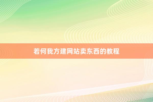 若何我方建网站卖东西的教程